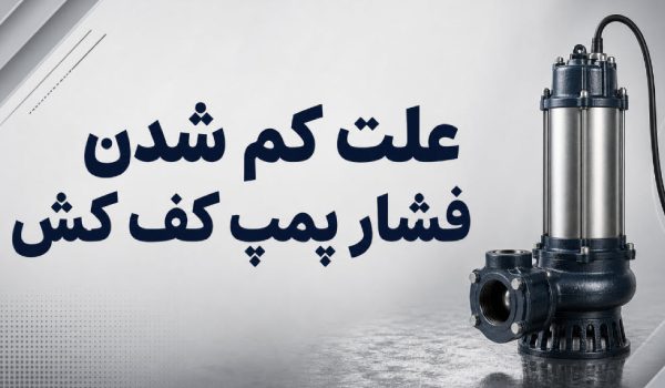 علت کم شدن فشار پمپ کف کش؛ بررسی کامل دلایل، روش‌های عیب‌یابی و راهکارهای افزایش فشار